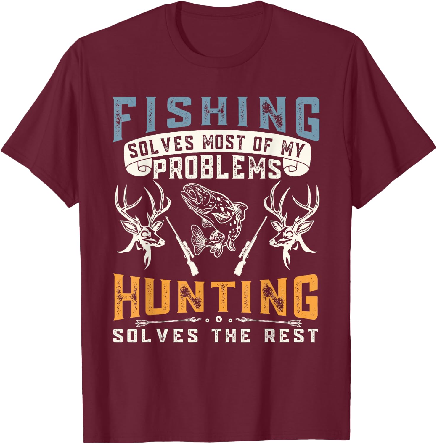 Fishing Solves Most of The Problem Hunting Solves The Rest T-Shirt - T-Shirt | Maroon
