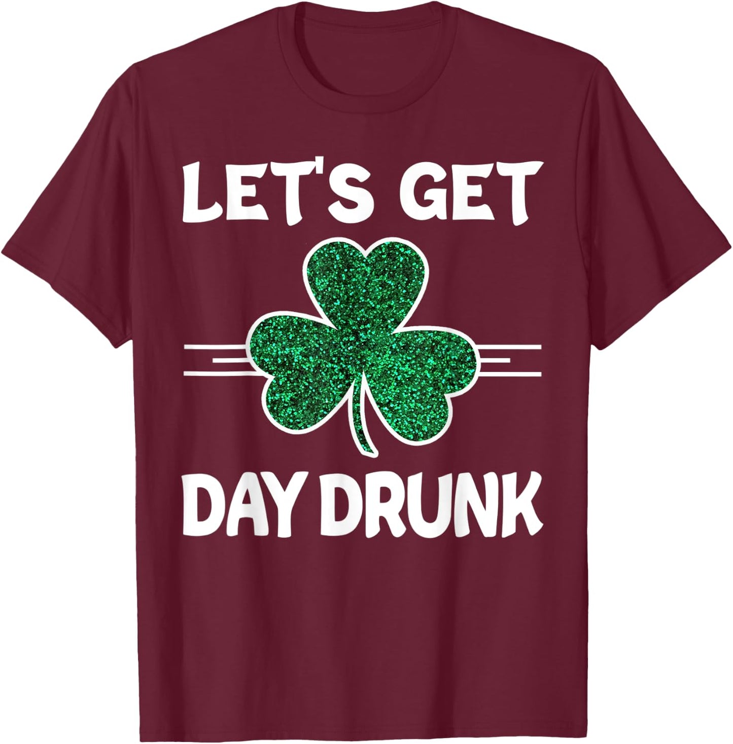 Let's Get Day Drunk St Patricks Day Irish Drinking Shamrock T-Shirt - T-Shirt | Maroon