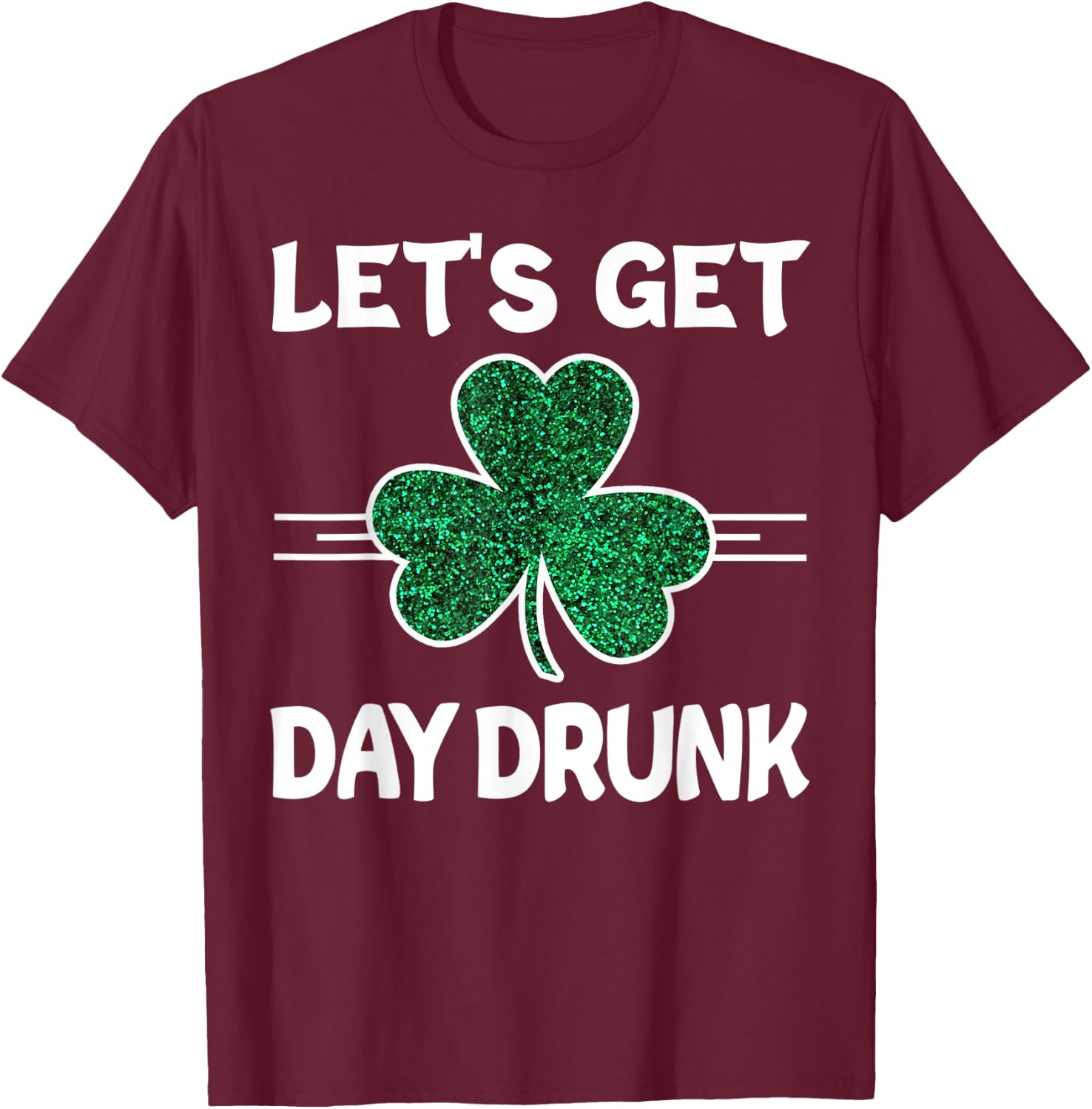 Let's Get Day Drunk St Patricks Day Irish Drinking Shamrock T-Shirt - T-Shirt | Maroon