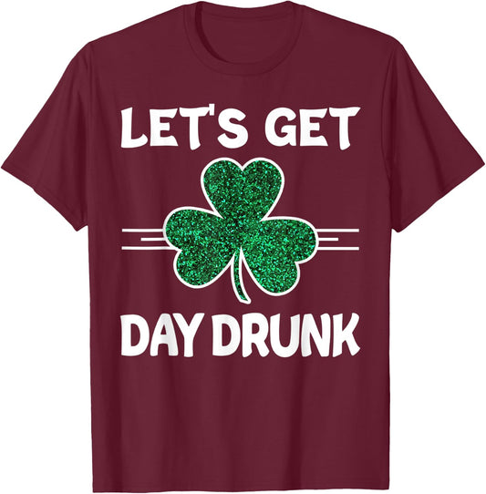Let's Get Day Drunk St Patricks Day Irish Drinking Shamrock T-Shirt - T-Shirt | Maroon