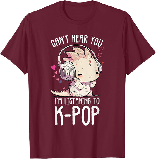Can't Hear You Listening To Kpop Axolotl K-pop Merchandise T-Shirt - T-Shirt | Maroon