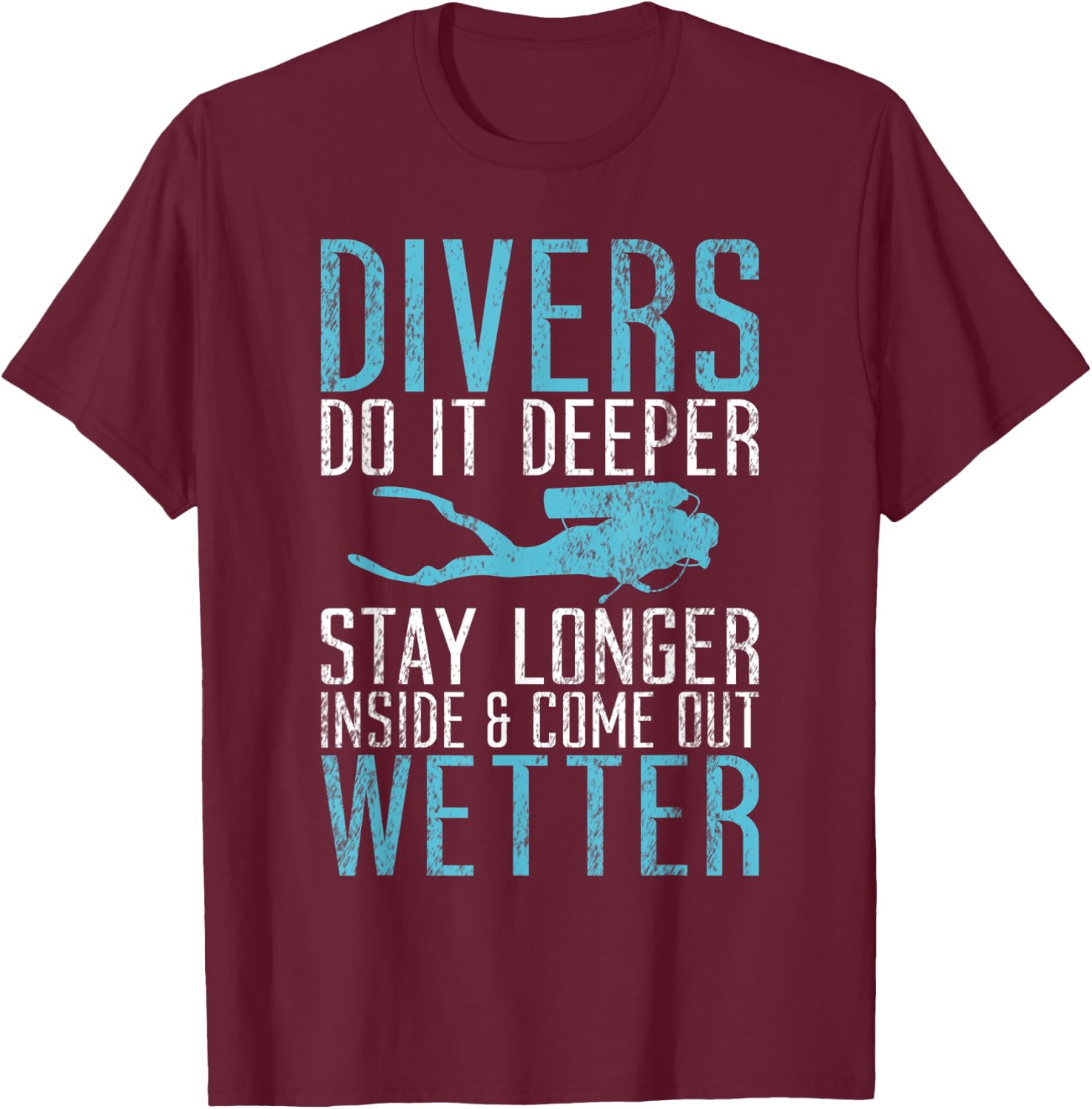Divers do it deeper stay longer inside and come out Wetter T-Shirt - T-Shirt | Maroon