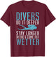 Divers do it deeper stay longer inside and come out Wetter T-Shirt - T-Shirt | Maroon
