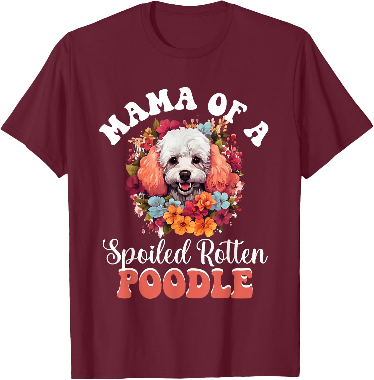 Toy Poodle Dog Breed Pet Mama of a Spoiled Rotten Poodle T-Shirt - T-Shirt | Maroon
