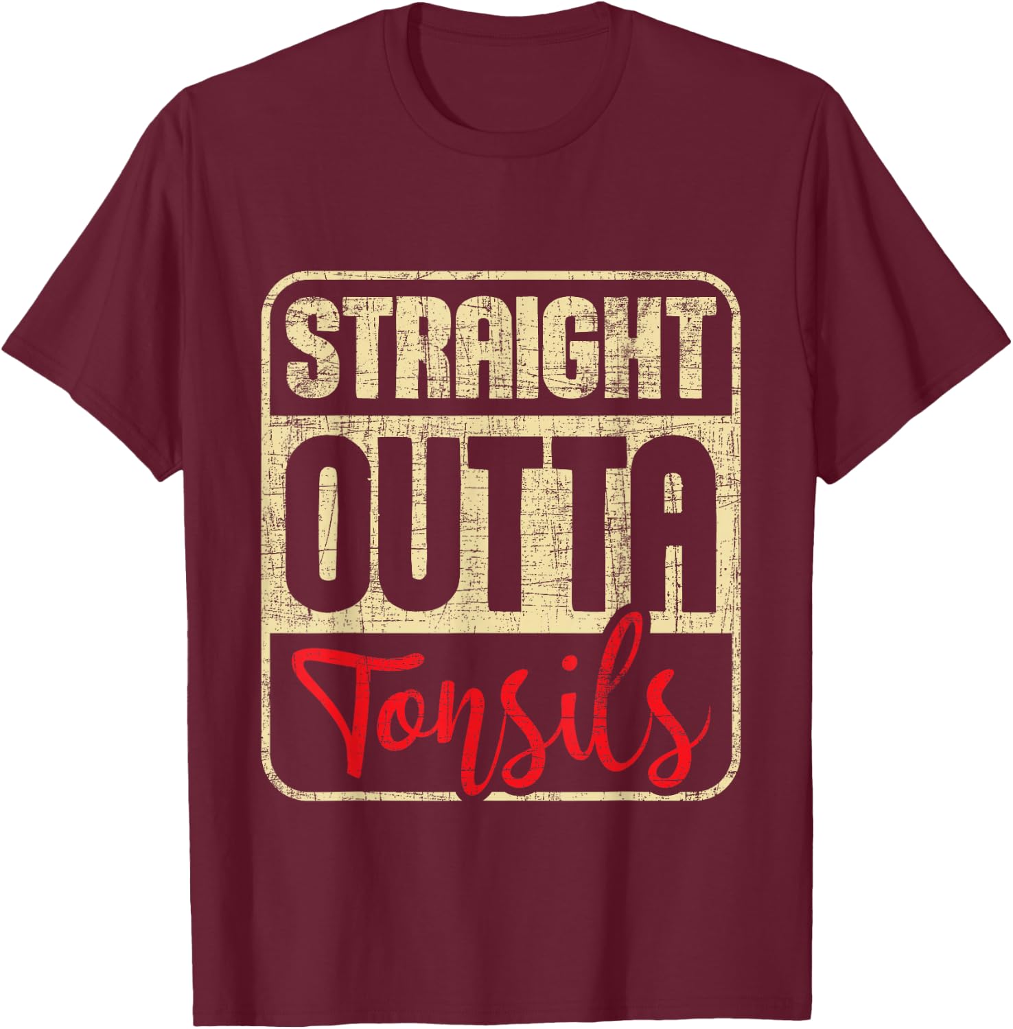 Straight Outta Tonsils - Tonsil Removal Surgery Recovery T-Shirt - T-Shirt | Maroon