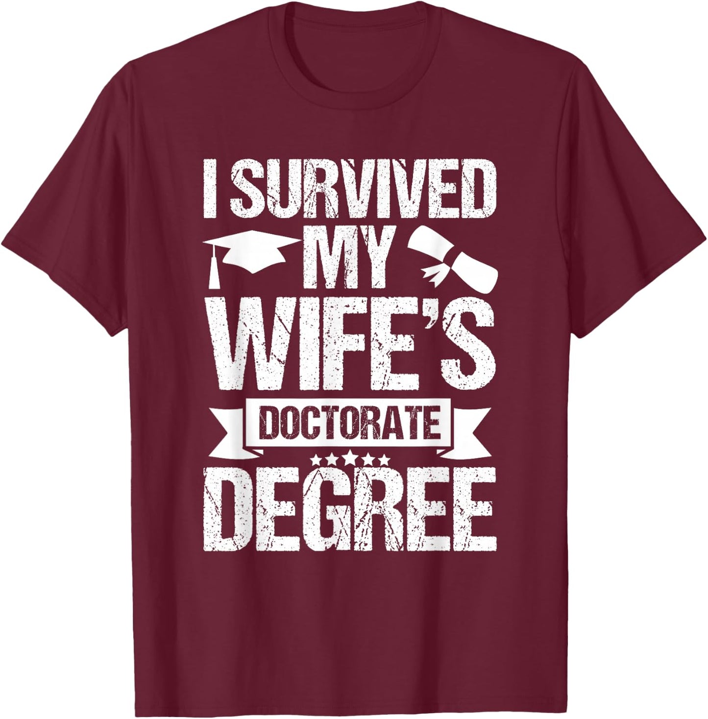 I Survived My Wifes Doctorate Degree Funny Graduation T-Shirt - T-Shirt | Maroon