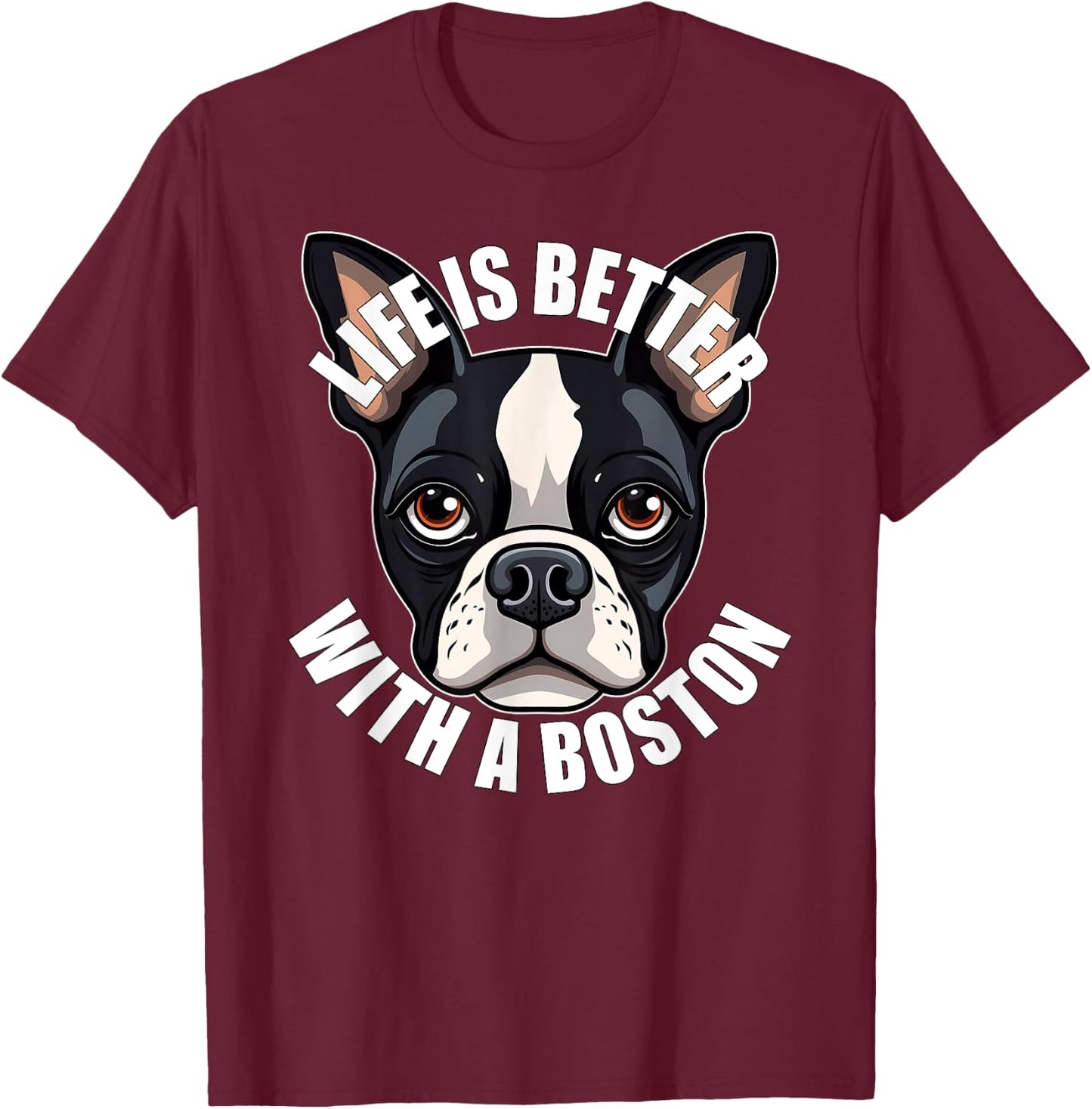 Boston Terrier Lover Life is Better With a Boston Dog T-Shirt - T-Shirt | Maroon