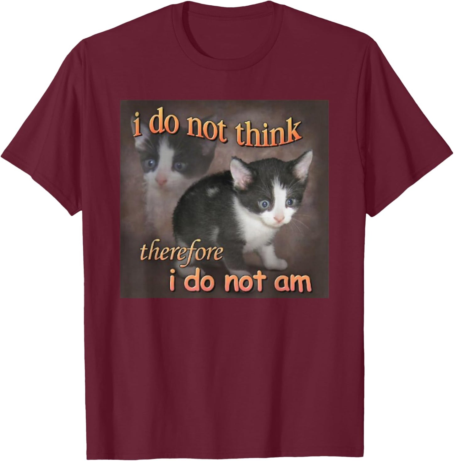 I Do Not Think Therefore I Do Not Am cat meme T-Shirt - T-Shirt | Maroon