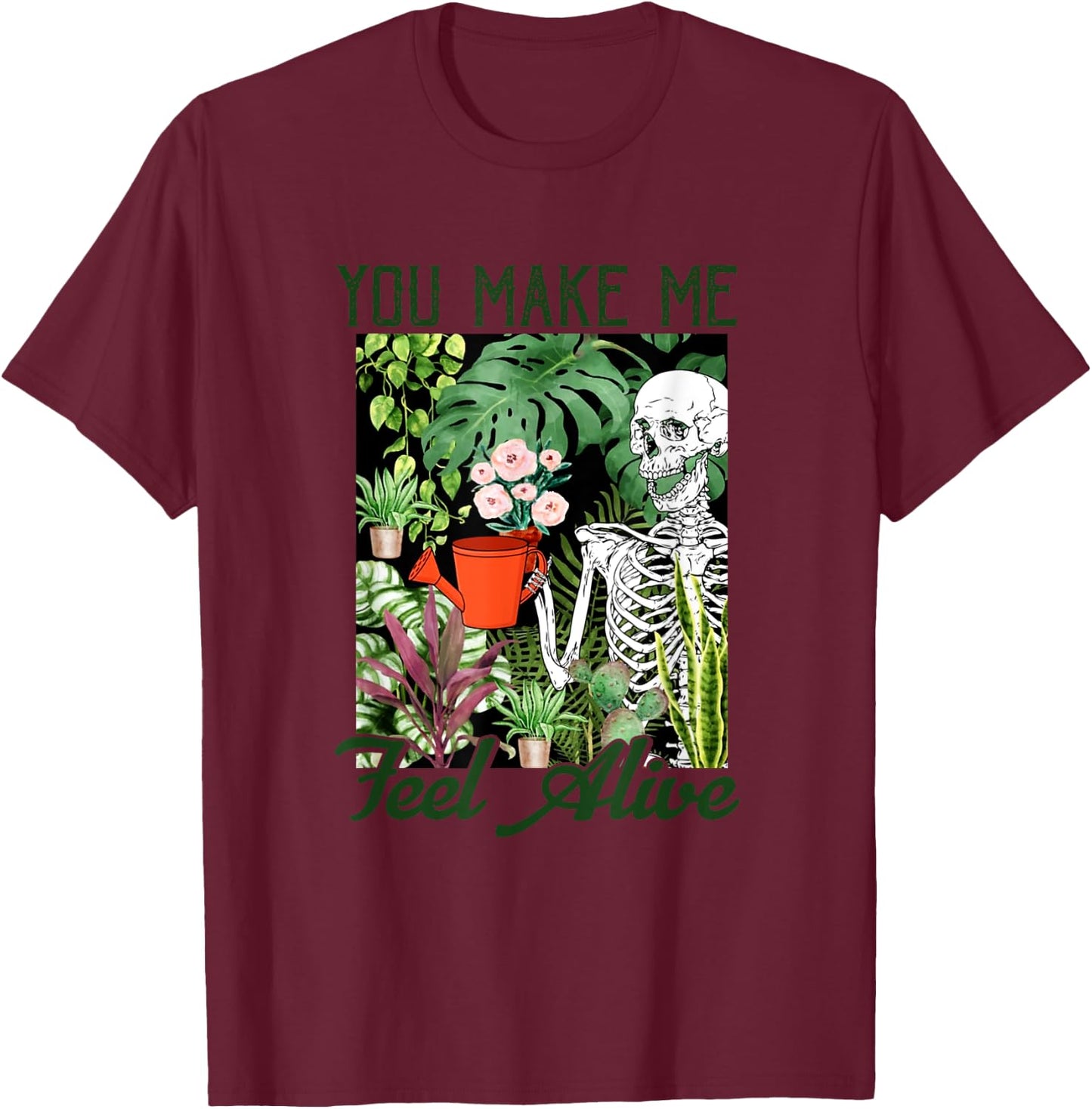 You Make Me Feel Alive Skeleton Plants Gift T-Shirt - T-Shirt | Maroon