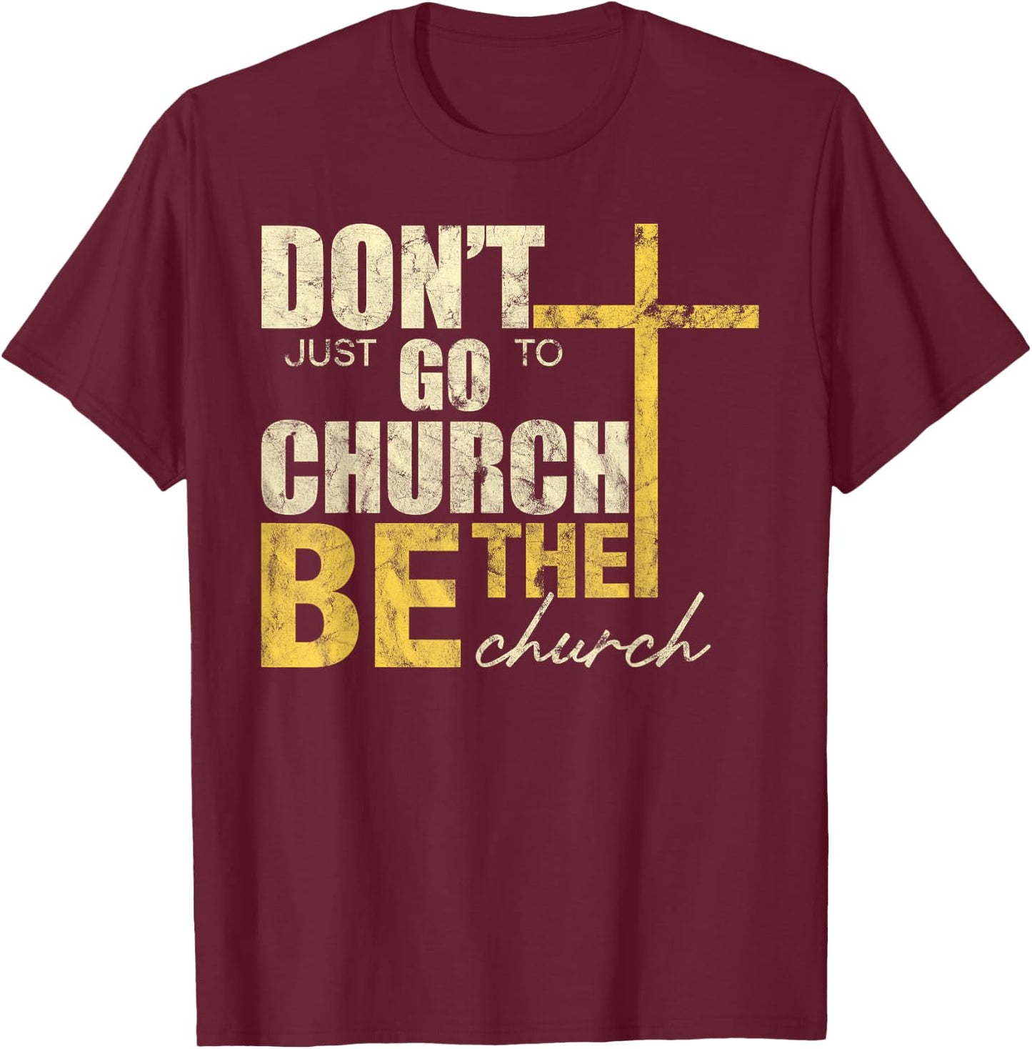 Don't Just Go To Church Be The Church Cross T-Shirt - T-Shirt | Maroon