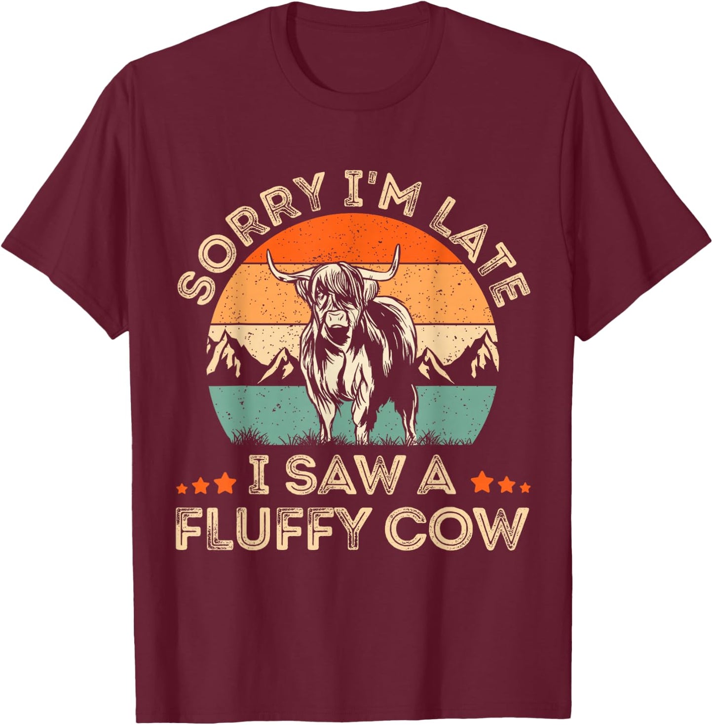 Sorry I'm Late I Saw A Fluffy Cow Highland Cow Farmer Lover T-Shirt - T-Shirt | Maroon