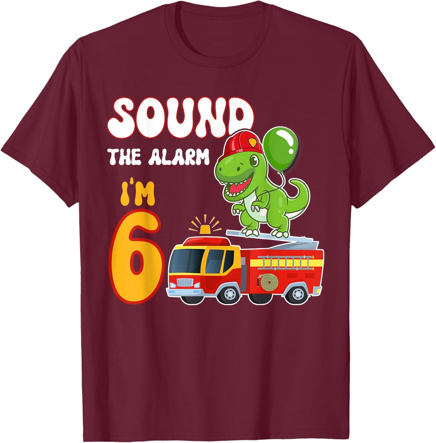 Sound the Alarm I'm 6 Funny Dino Firefighter 6th Birthday T-Shirt - T-Shirt | Maroon