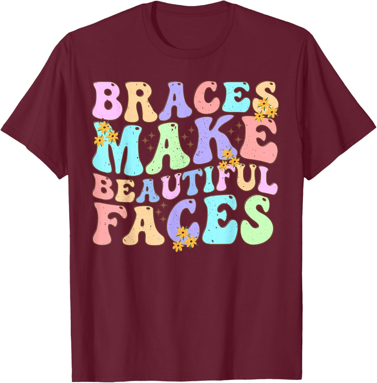 Braces Make Beautiful Faces Cool Groovy Braces Orthodontist T-Shirt - T-Shirt | Maroon