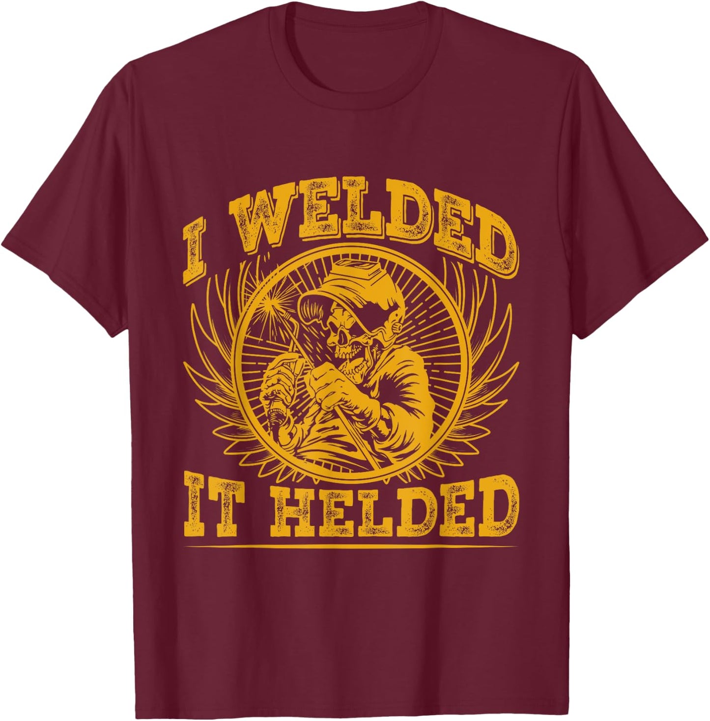 I Welded It Helded T-Shirt - T-Shirt | Maroon