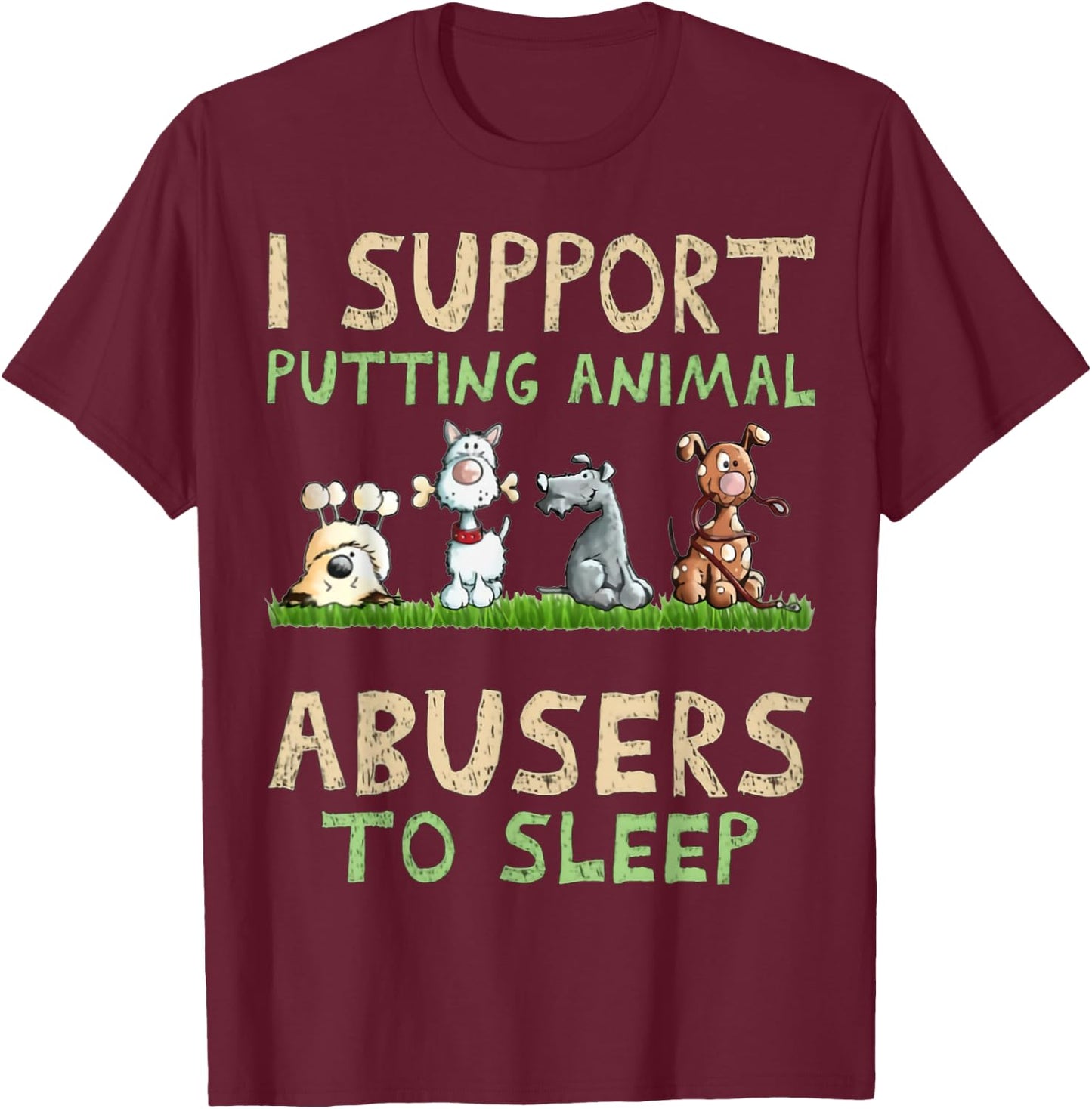 I Support Putting Animal Abusers To Sleep T-Shirt - T-Shirt | Maroon