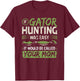 If Gator Hunting was easy, Funny Alligator Hunter T-Shirt - T-Shirt | Maroon