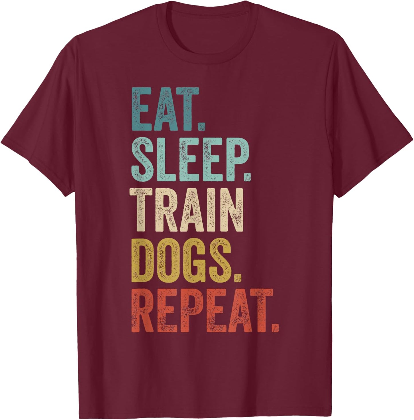Eat Sleep Train Dogs Repeat - Funny Dog Trainer T-Shirt - T-Shirt | Maroon