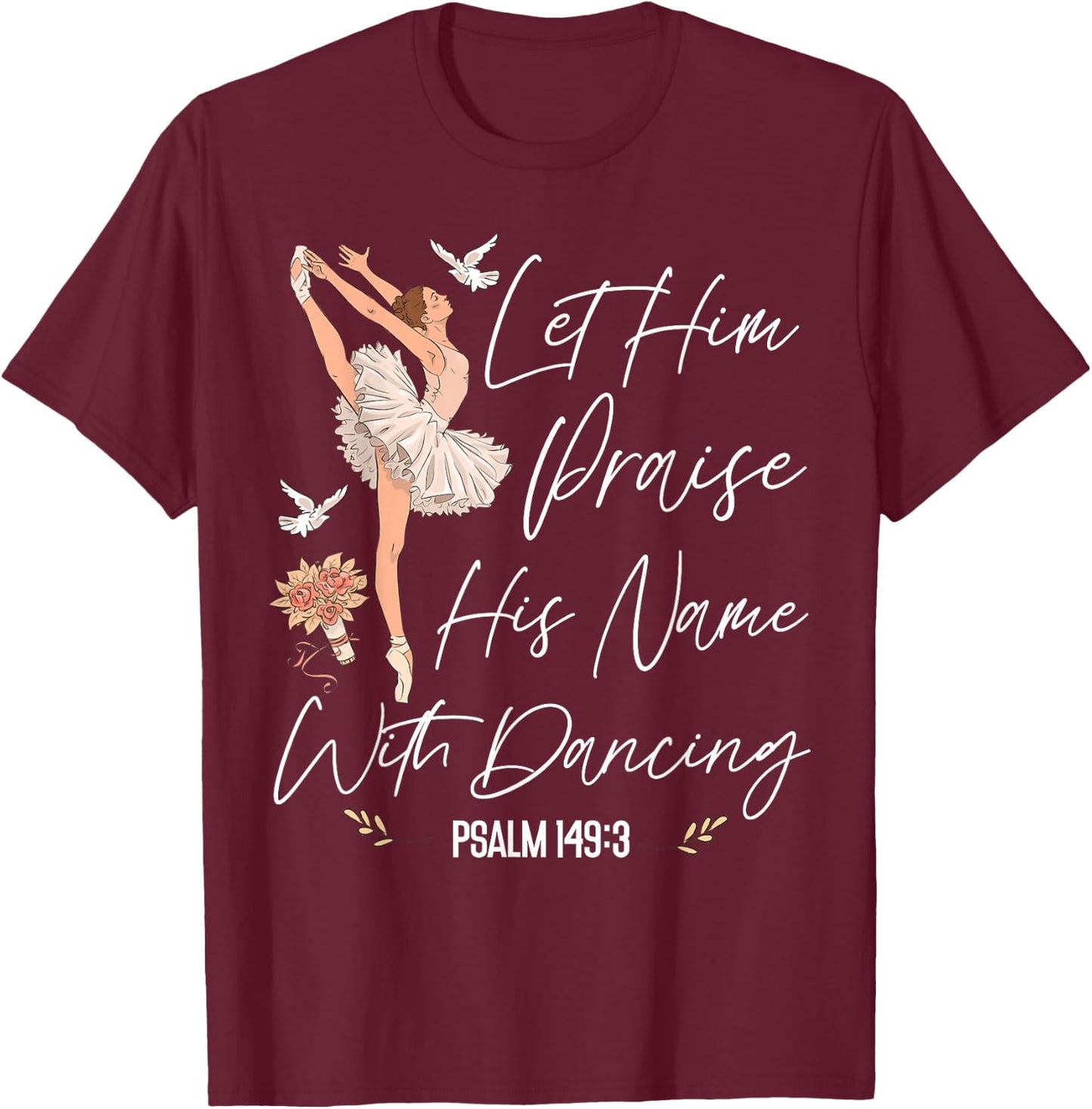 Ballet Dancer Dance Girl Ballerina Faith Christian Let Him T-Shirt - T-Shirt | Maroon