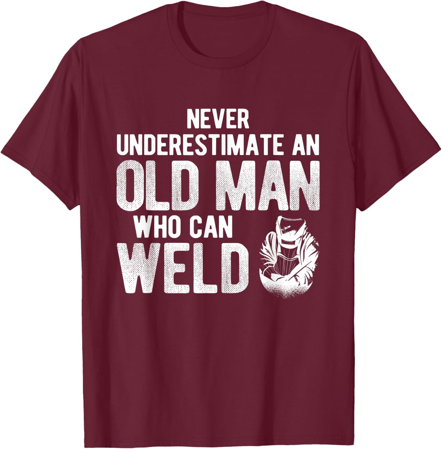 Never Underestimate An Old Man Who Can Weld Welding T-Shirt - T-Shirt | Maroon