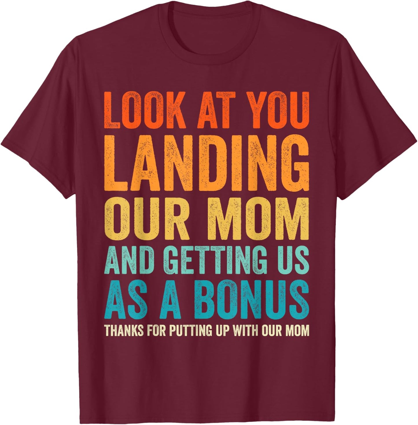 Look At You Landing Our Mom And Getting Us as A Bonus Funny T-Shirt - T-Shirt | Maroon