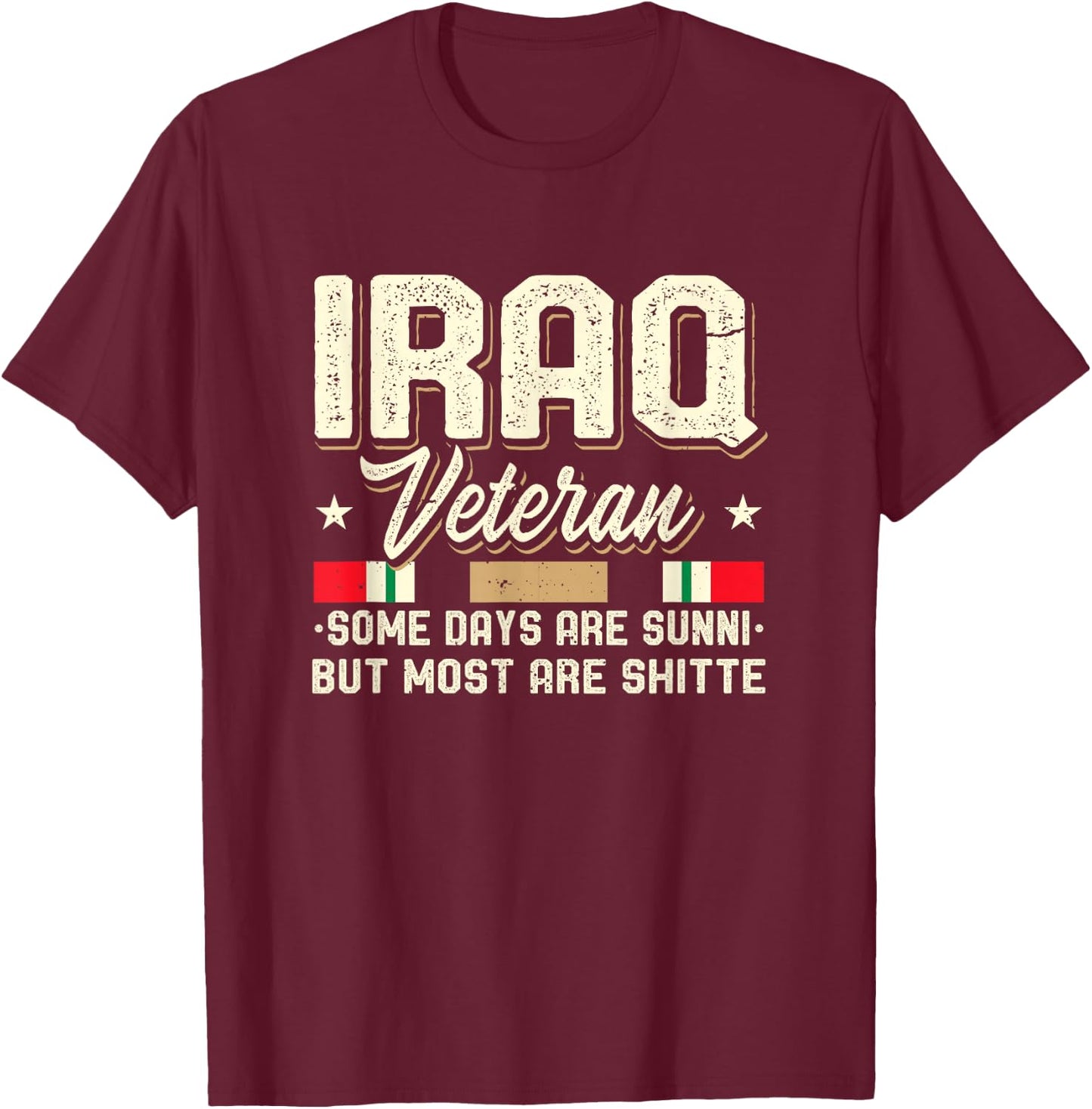 IRAQ Veteran Some Days Are Sunni Bute More Are Shitte T-Shirt - T-Shirt | Maroon