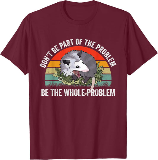 Possum Don't Be Part Of The Problem Be The Whole Problem T-Shirt - T-Shirt | Maroon