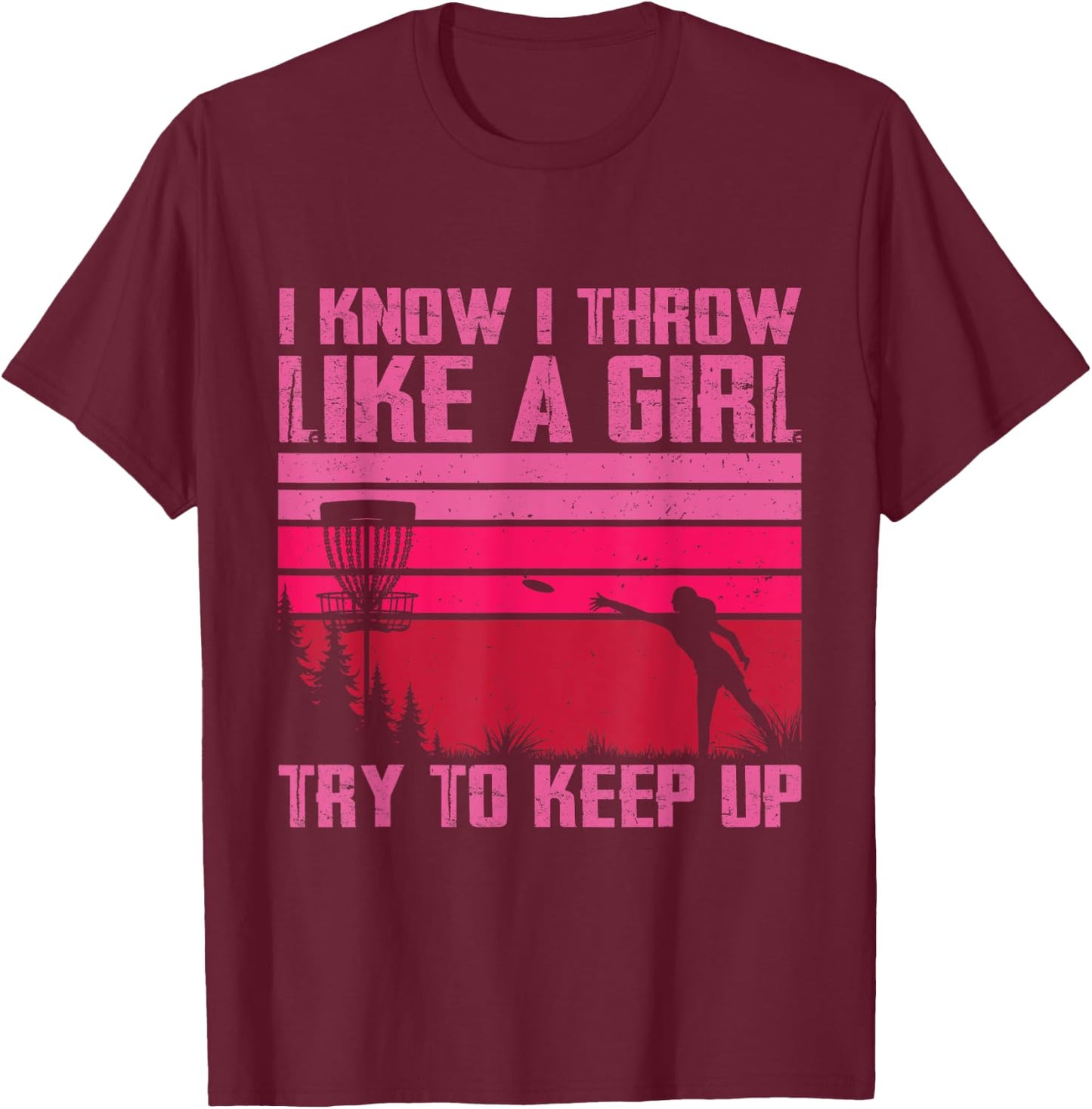 I Know I Throw Like A Girl Try To Keep Up Funny Disc Golf T-Shirt - T-Shirt | Maroon
