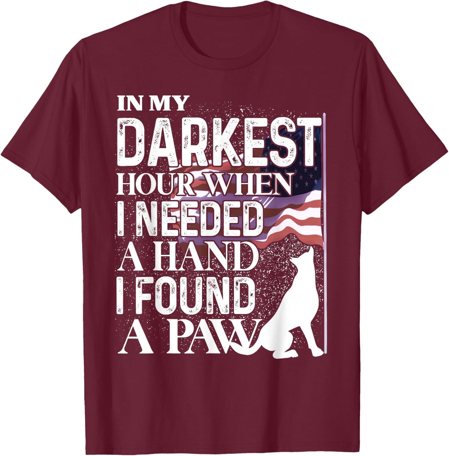 In My Darkest Hour When I Needed A Hand I Found A Paw T-Shirt - T-Shirt | Maroon