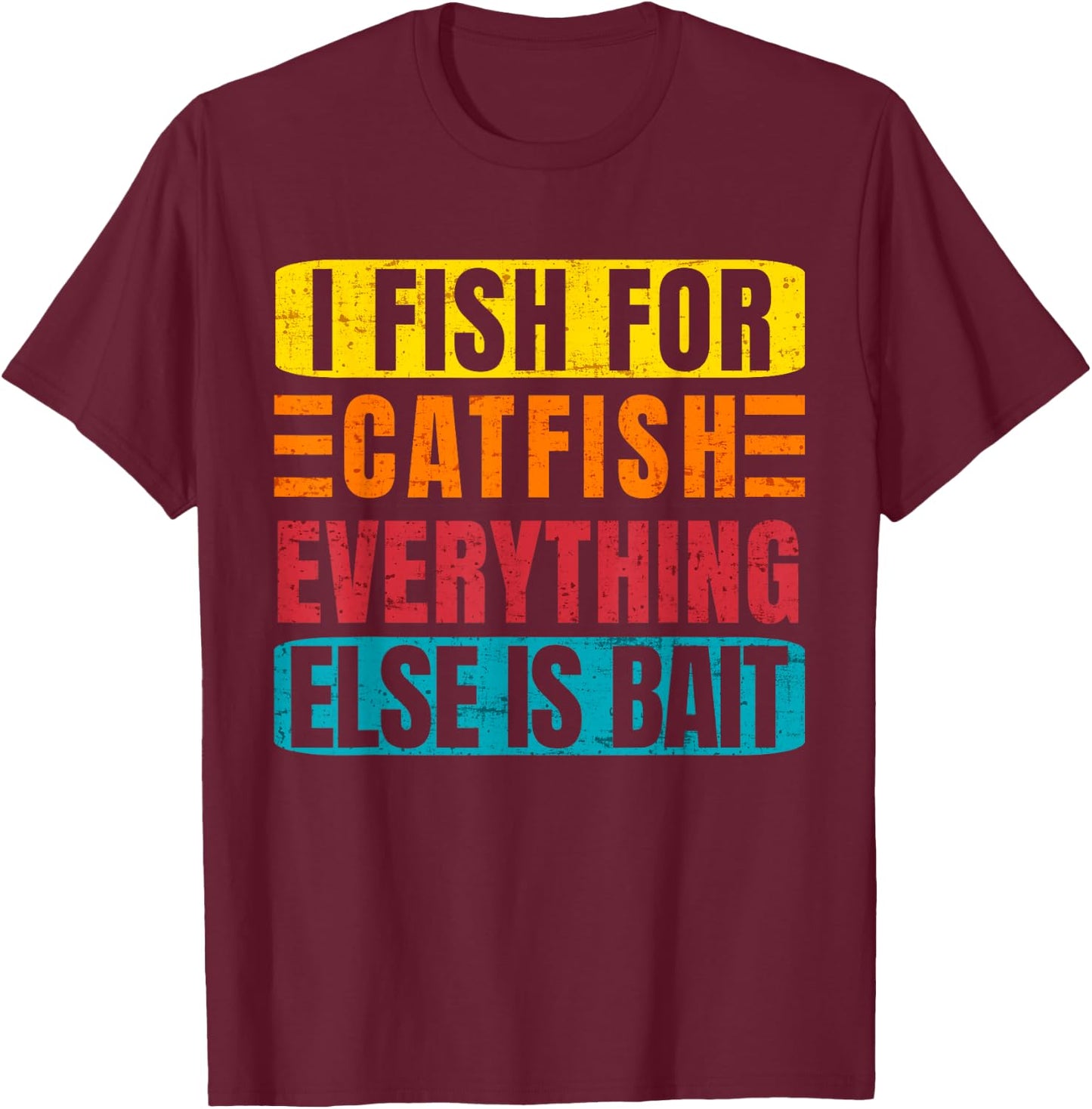 I Fish For Catfish Everything Else Is Bait - Funny Catfish T-Shirt - T-Shirt | Maroon