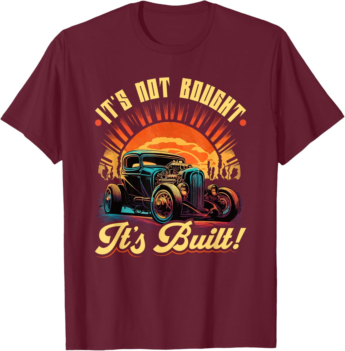 Hot Rod, Ist Not Bought its Built, Retro Vintage Rat Rod T-Shirt - T-Shirt | Maroon
