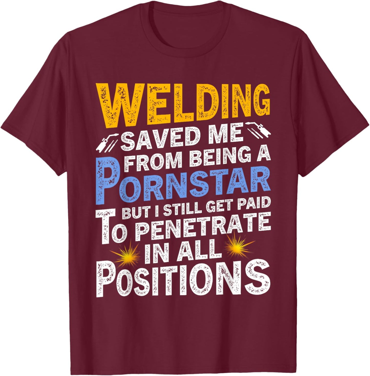 Welding Saved Me From Being A Pornstar But I Still Get Paid T-Shirt - T-Shirt | Maroon