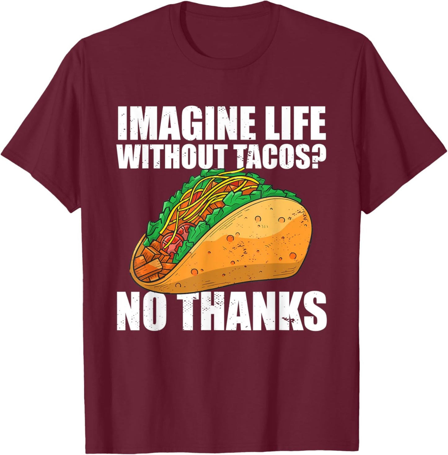 Imagine Life Without Tacos No Thanks Mexican Food Tacos T-Shirt - T-Shirt | Maroon