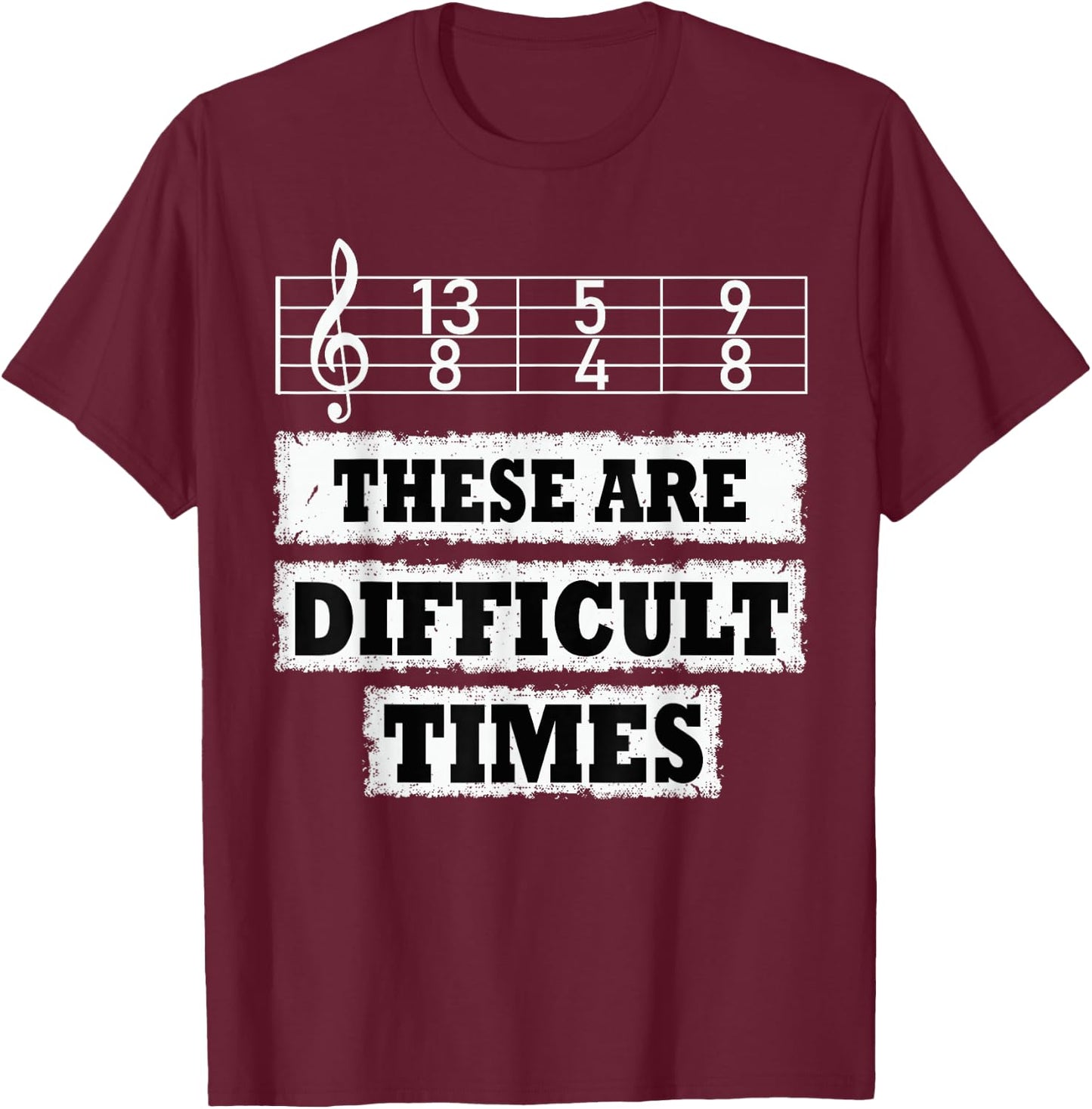 These Are Difficult Times Funny Music Pun T-Shirt - T-Shirt | Maroon