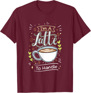 Sarcastic Joke I'm A Latte To Handle Funny Quote Hot Coffee T-Shirt - T-Shirt | Maroon