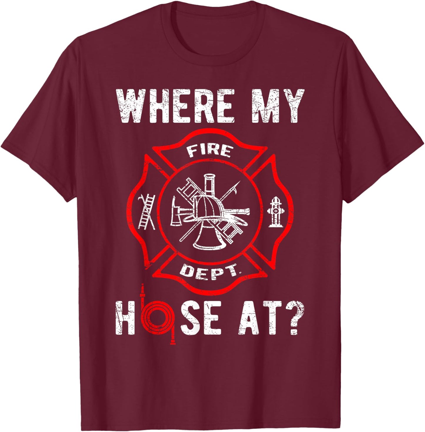 Where My Hose At Distressed Funny Firefighter T-Shirt - T-Shirt | Maroon