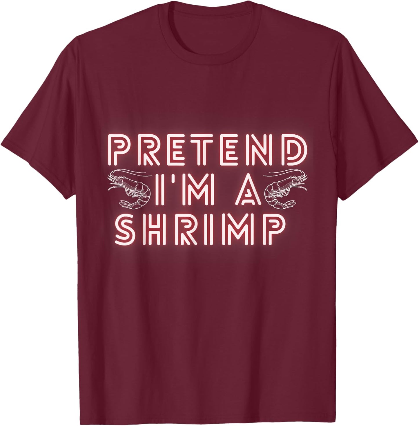 Pretend Im a Shrimp T-Shirt - T-Shirt | Maroon