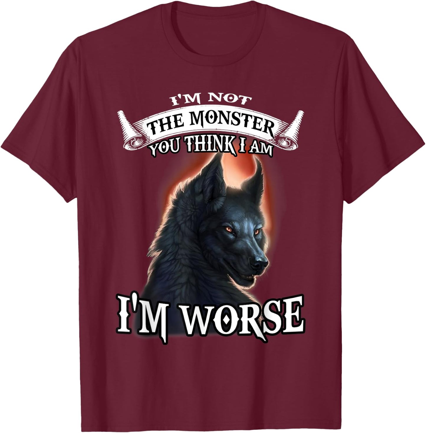 Wolf I'm Not The Monster You Think I Am I'm Worse T-Shirt - T-Shirt | Maroon