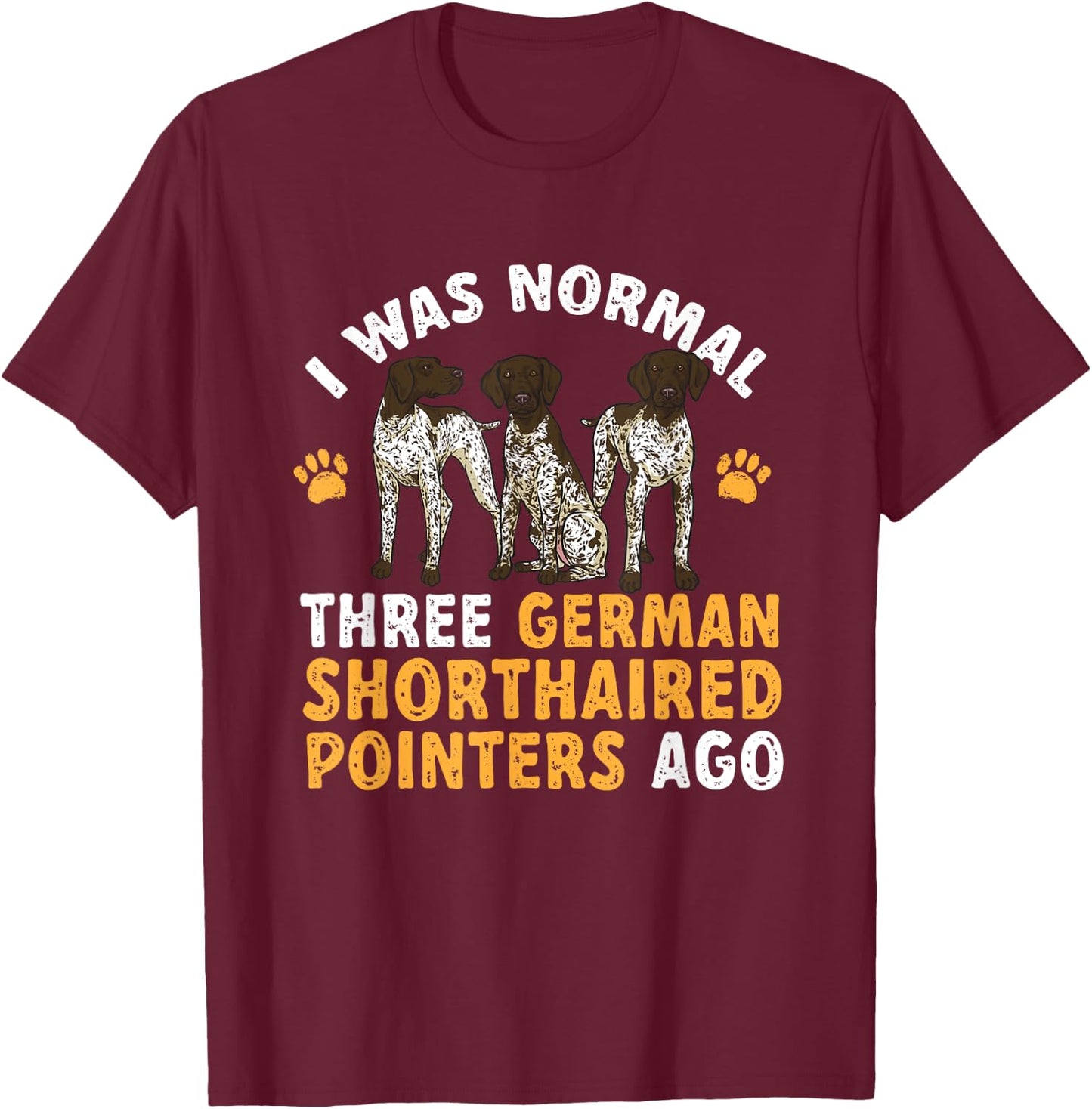 GSP Dog I Was Normal Three German Shorthaired Pointers Ago T-Shirt - T-Shirt | Maroon