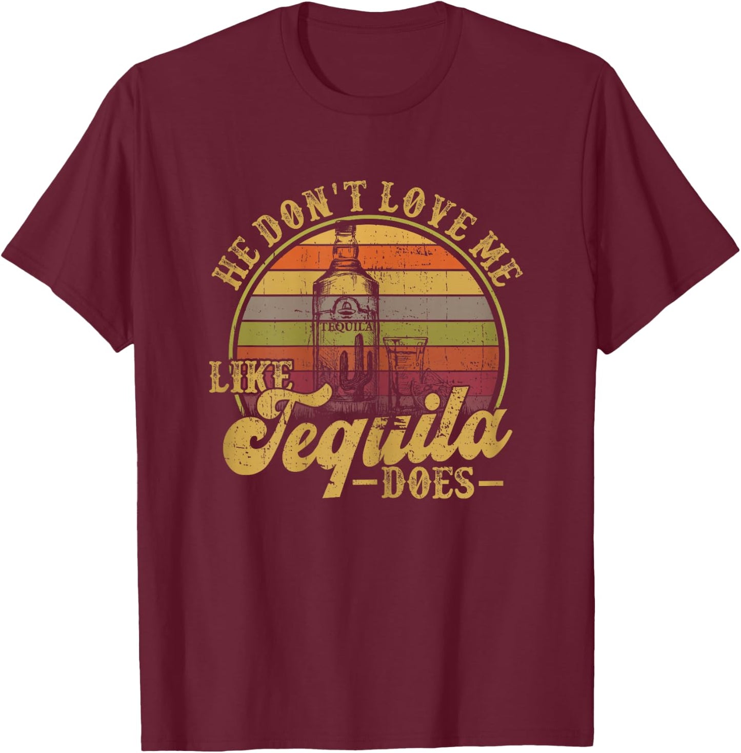 He Dont Love Me Like Tequila Drinking Funny Mexican Drinking T-Shirt - T-Shirt | Maroon