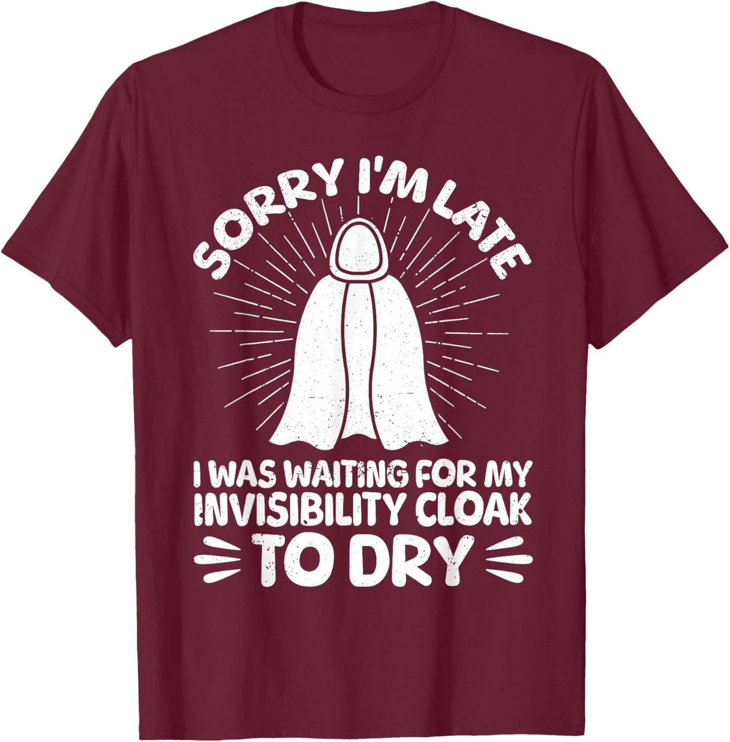 Sorry I'm Late I Was Waiting For My Invisibility Cloak To Dr T-Shirt - T-Shirt | Maroon