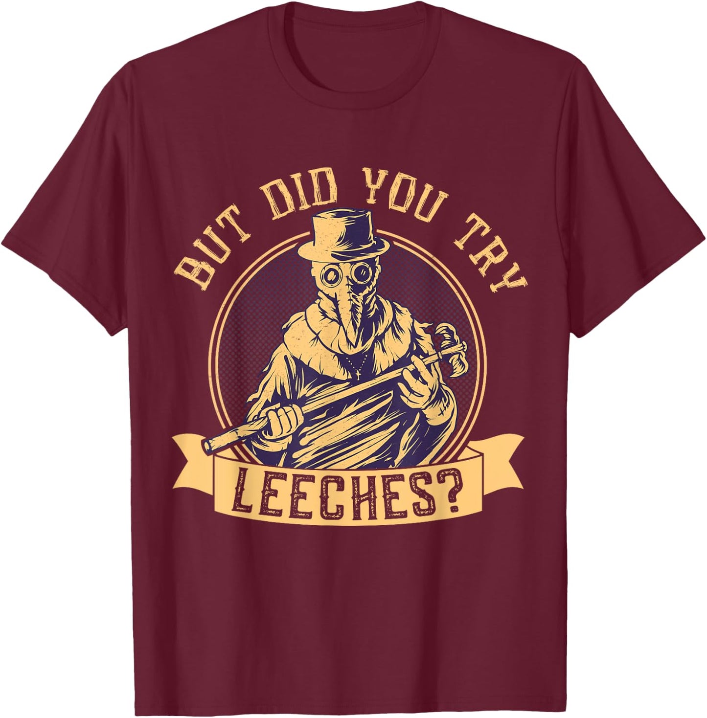 But Did You Try Leeches Plague Funny Middle Age Medicines T-Shirt - T-Shirt | Maroon