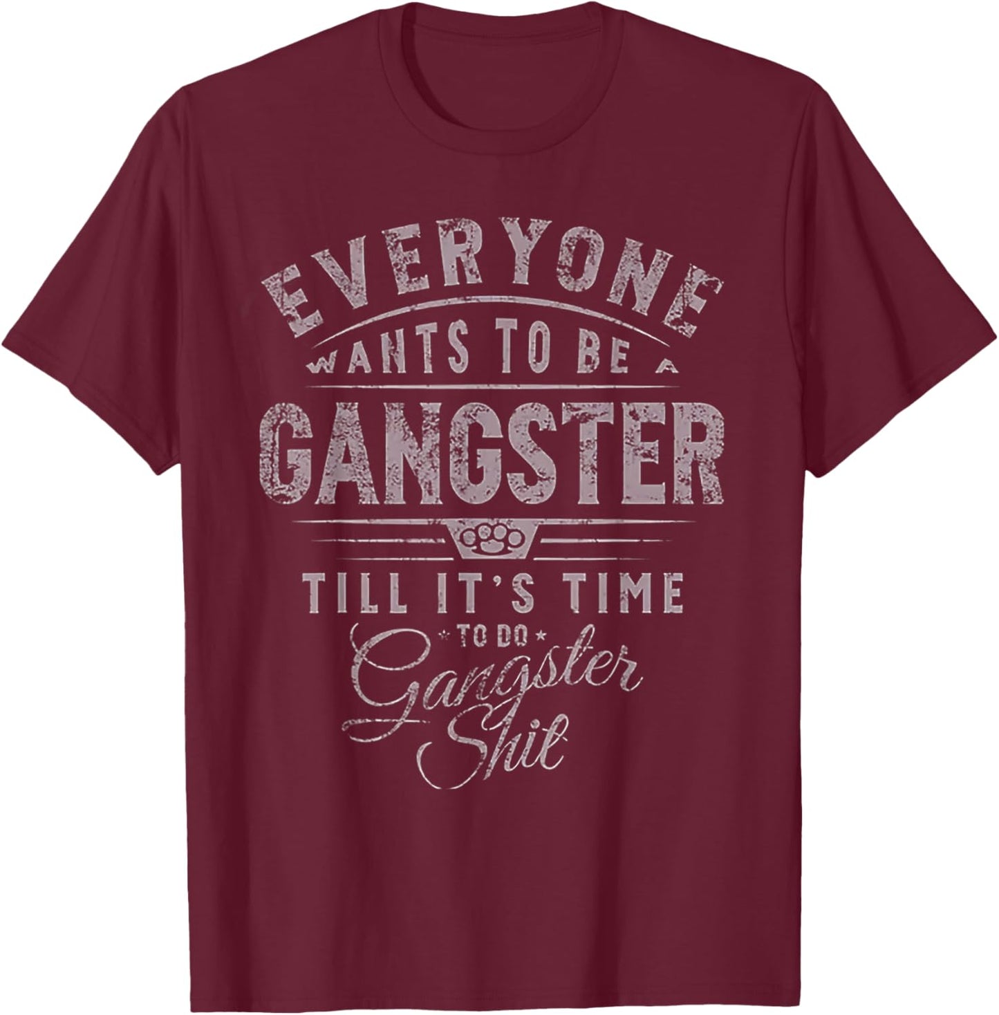 Everyone Wants to Be Gangster Till It's Time T-Shirt - T-Shirt | Maroon