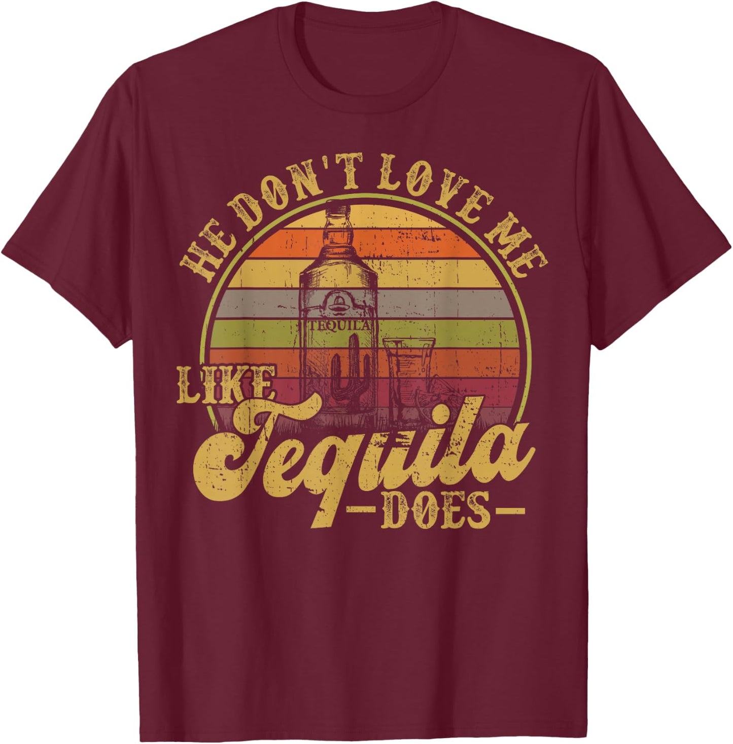 He Dont Love Me Like Tequila Does Funny Mexican Drinking T-Shirt - T-Shirt | Maroon