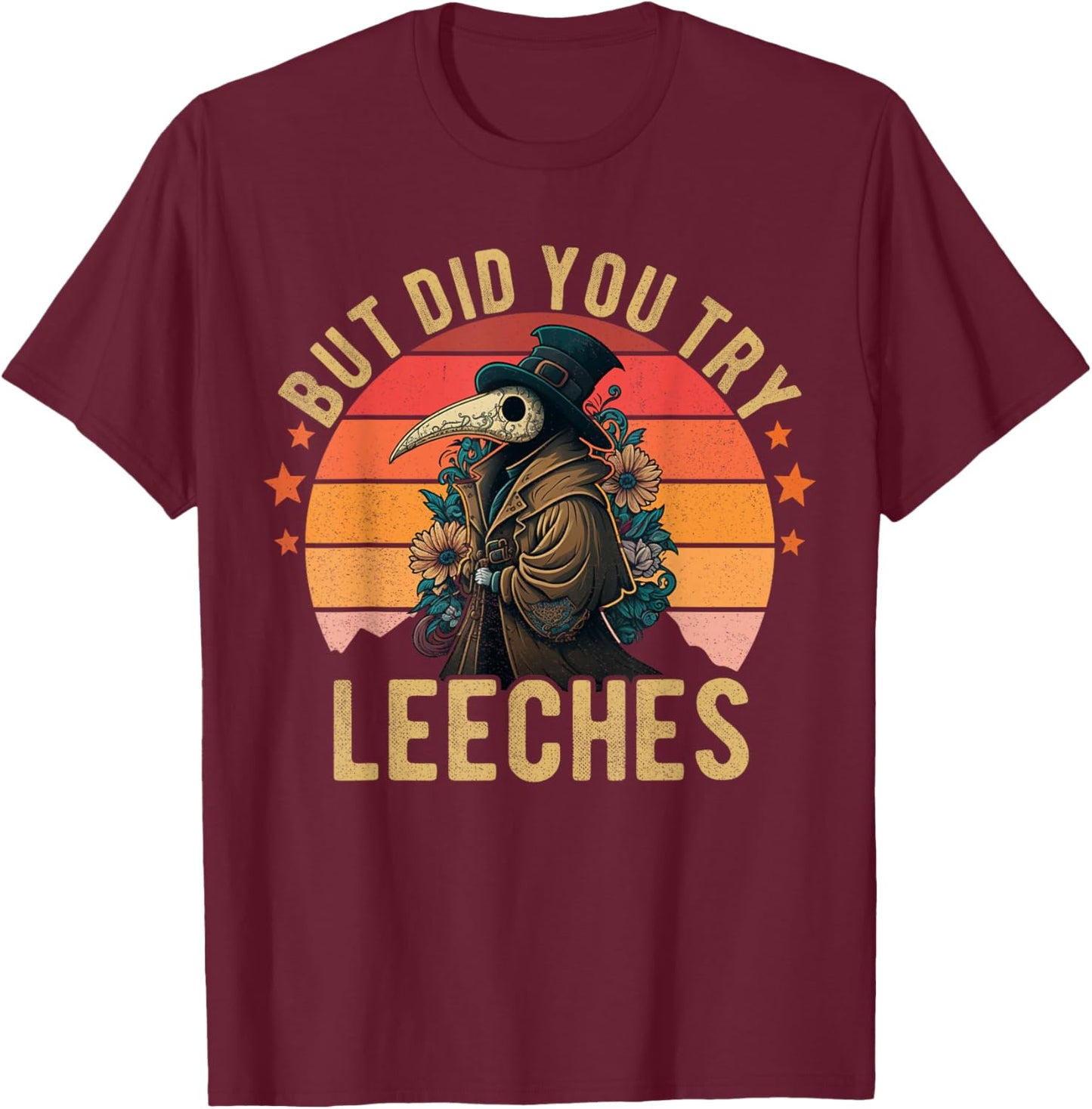 But did you try Leeches Plague Doctor Mask Cloak Funny T-Shirt - T-Shirt | Maroon
