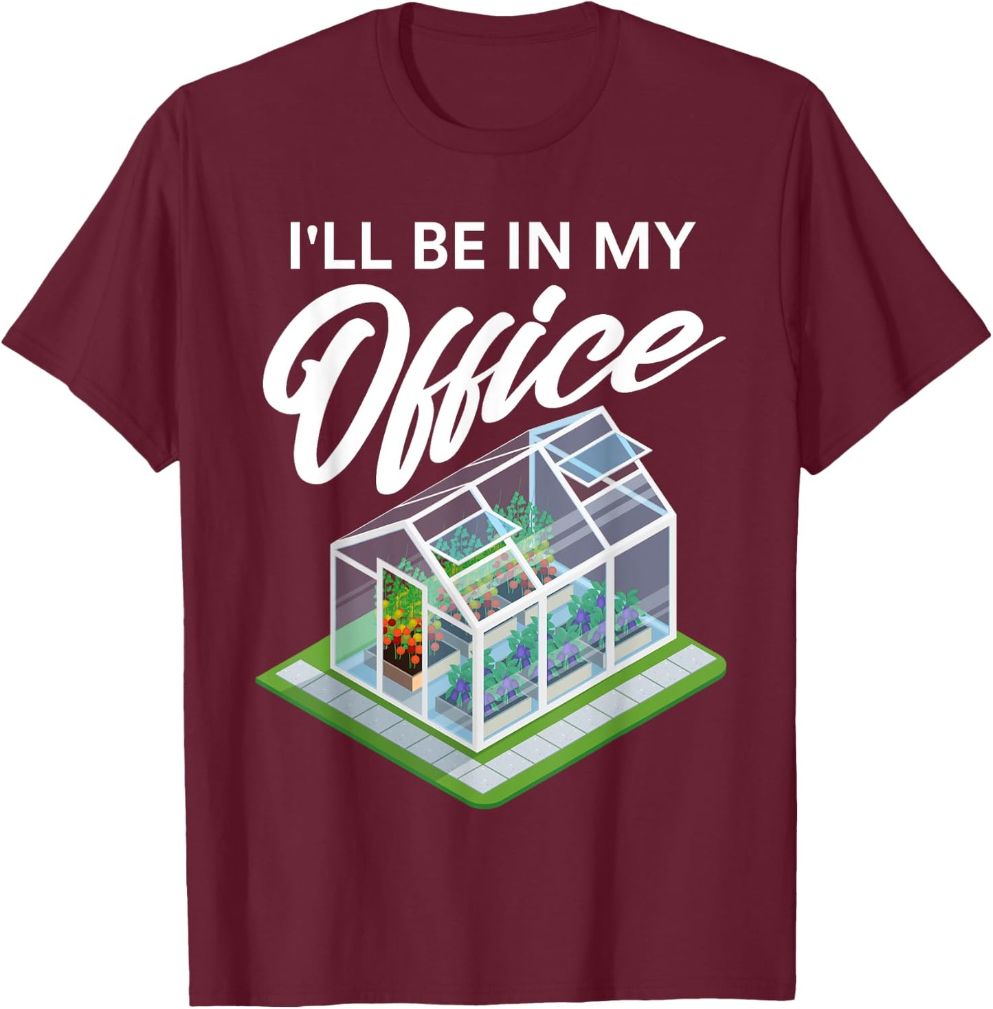 I'll Be In My Office Funny Greenhouse Garden Gardening Lover T-Shirt - T-Shirt | Maroon
