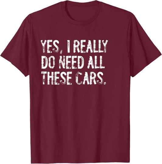 Yes I Really Do Need All These Cars Funny Garage Mechanic T-Shirt - T-Shirt | Maroon