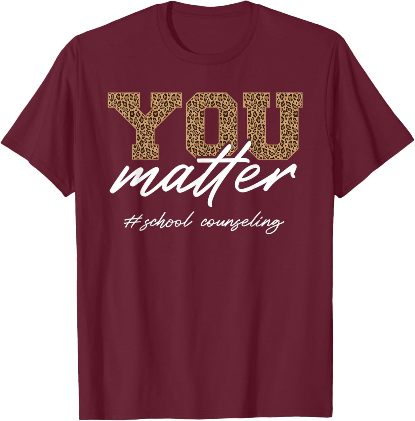 School Counselor Women Leopard You Matter School Counseling T-Shirt - T-Shirt | Maroon