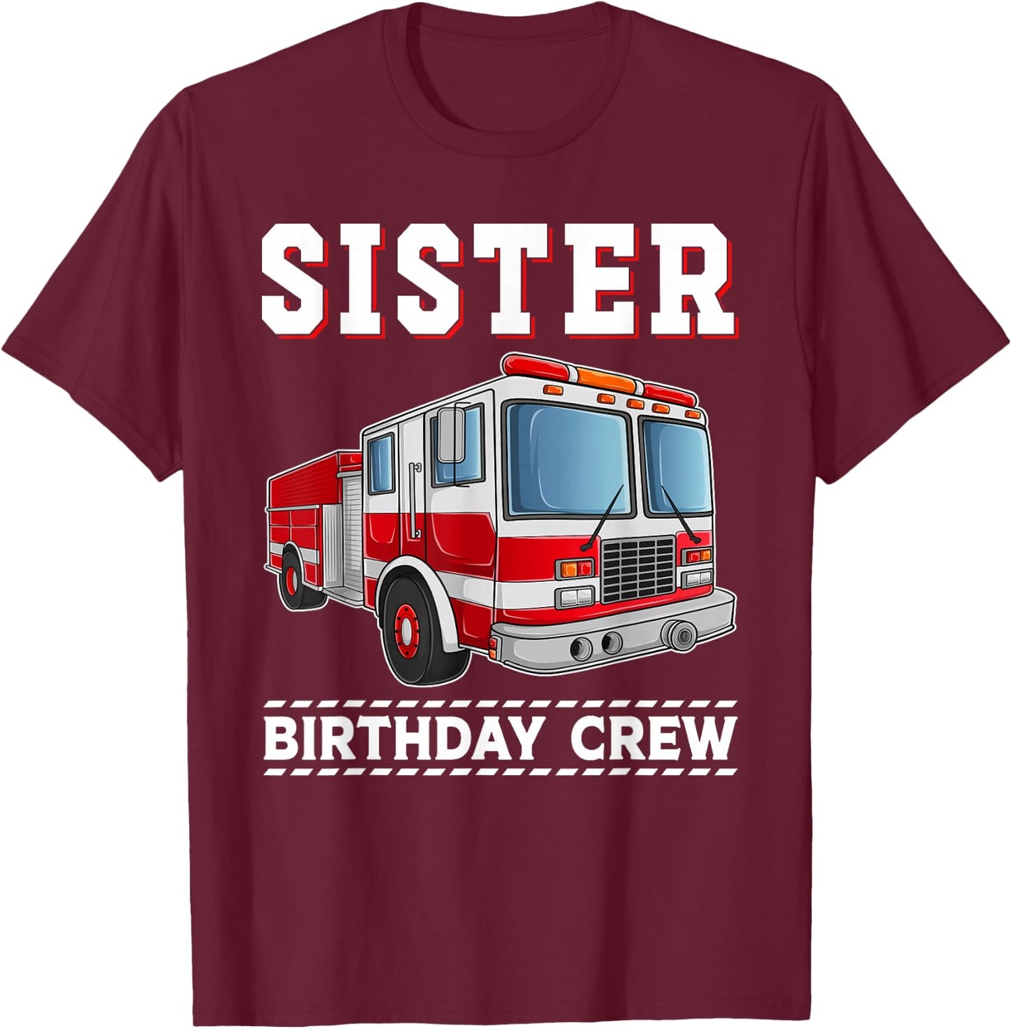 Sister Birthday Crew Firefighter Fire Truck Themed Party T-Shirt - T-Shirt | Maroon