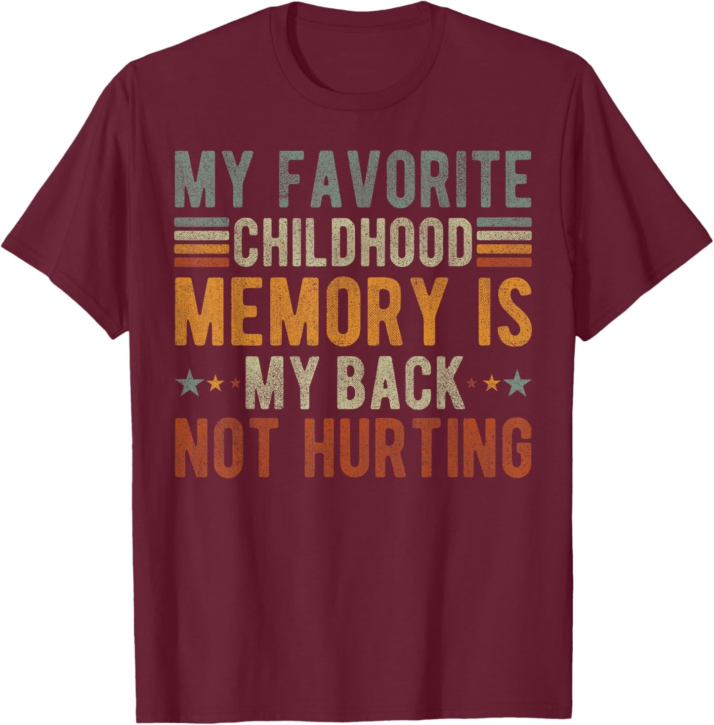 My favorite childhood memory is my back not hurting T-Shirt - T-Shirt | Maroon