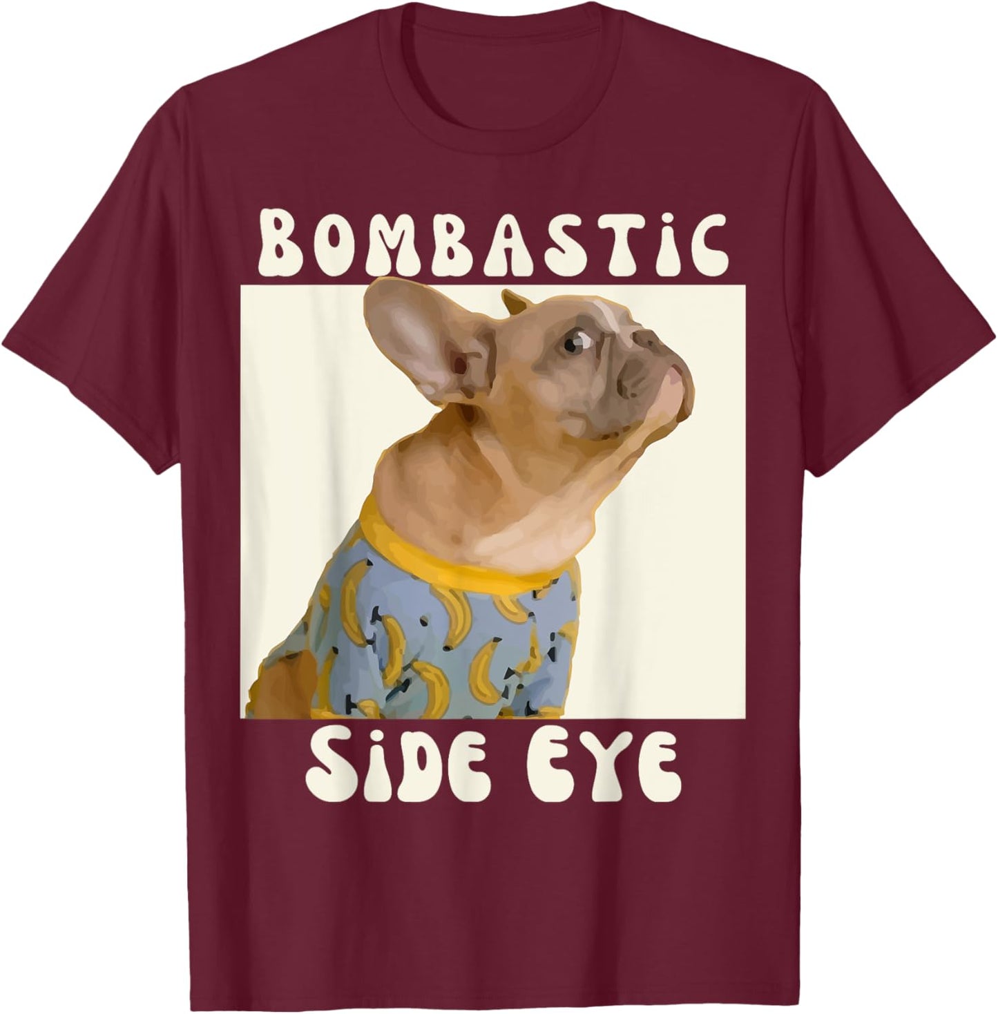 Funny French Bulldog Sarcastic Saying Bombastic Side Eye T-Shirt - T-Shirt | Maroon